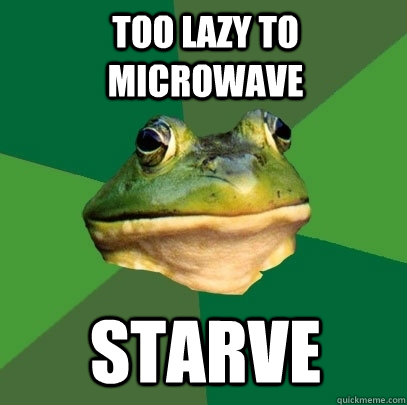 Too lazy to microwave Starve  Foul Bachelor Frog