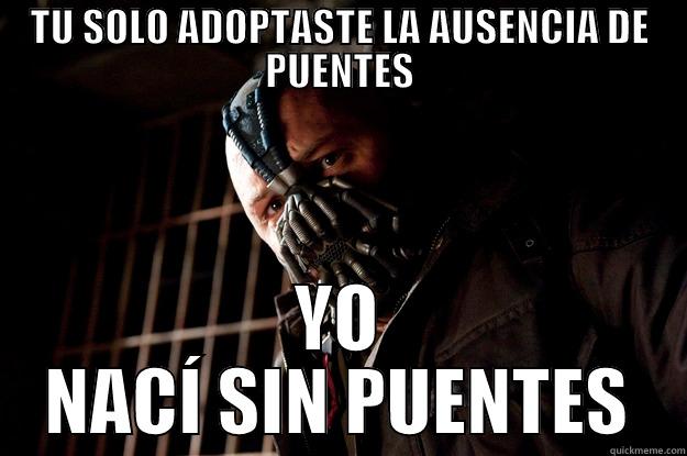 TU SOLO ADOPTASTE LA AUSENCIA DE PUENTES YO NACÍ SIN PUENTES Angry Bane