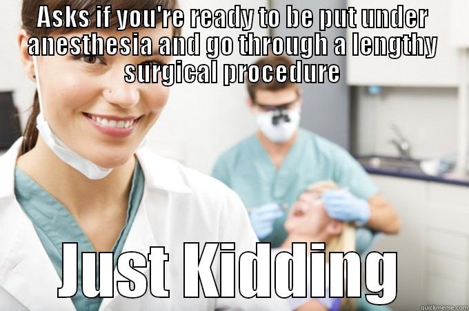 Scumbag Dentist - ASKS IF YOU'RE READY TO BE PUT UNDER ANESTHESIA AND GO THROUGH A LENGTHY SURGICAL PROCEDURE JUST KIDDING Misc