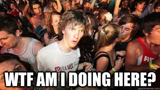  wtf am i doing here?  Sudden Clarity Clarence