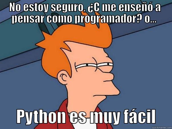 NO ESTOY SEGURO, ¿C ME ENSEÑÓ A PENSAR COMO PROGRAMADOR? O...        PYTHON ES MUY FÁCIL     Futurama Fry