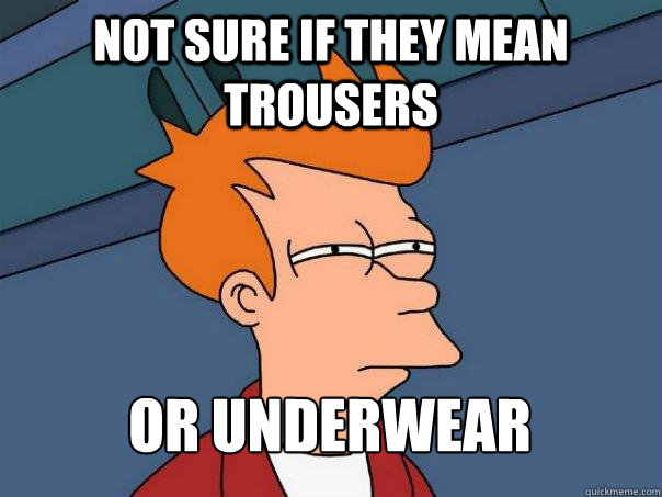 not sure if They mean Trousers or underwear   - not sure if They mean Trousers or underwear    Futurama Fry
