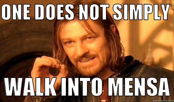 ONE DOES NOT SIMPLY Mensa - ONE DOES NOT SIMPLY    WALK INTO MENSA One Does Not Simply