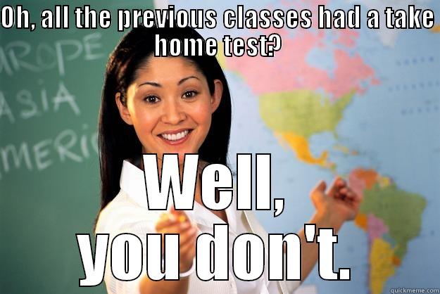 take home test? Ha! - OH, ALL THE PREVIOUS CLASSES HAD A TAKE HOME TEST? WELL, YOU DON'T. Unhelpful High School Teacher