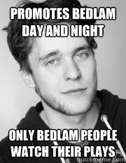 promotes bedlam day and night only bedlam people watch their plays  Theatre Callum