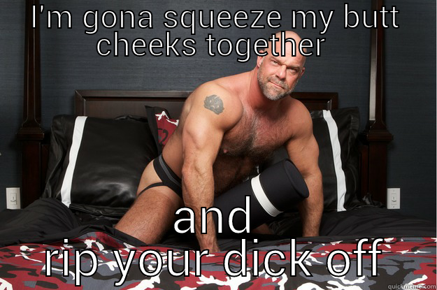 I'M GONA SQUEEZE MY BUTT CHEEKS TOGETHER  AND RIP YOUR DICK OFF Gorilla Man