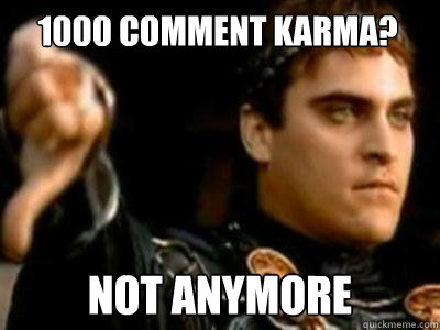 1000 comment karma? Not anymore  Downvoting Roman
