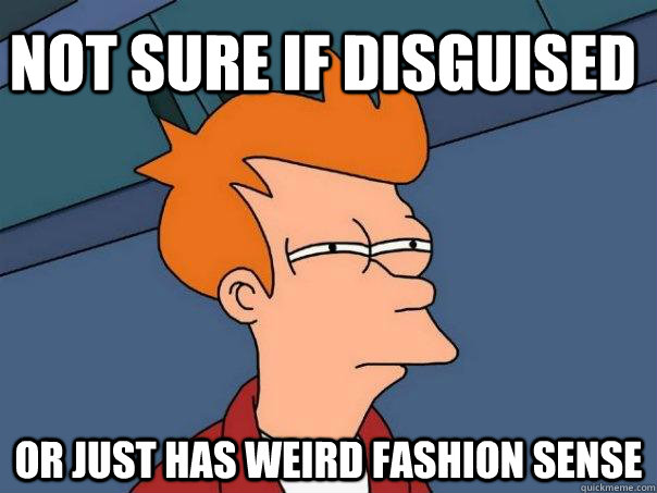 Not sure if disguised Or just has weird fashion sense  Futurama Fry
