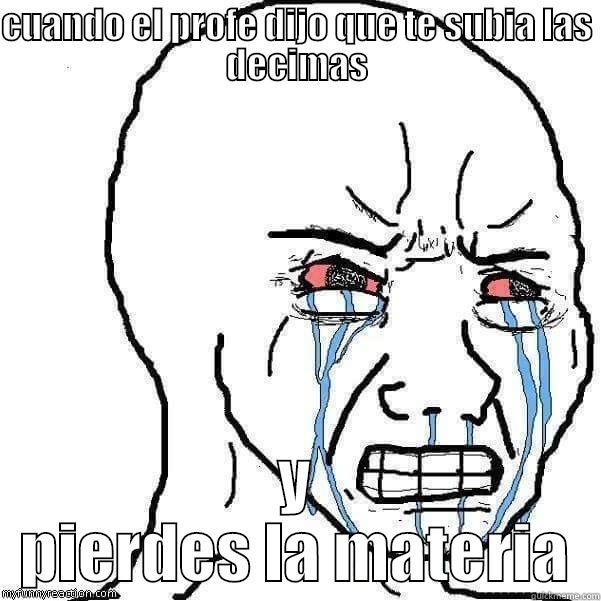 CUANDO EL PROFE DIJO QUE TE SUBIA LAS DECIMAS Y PIERDES LA MATERIA Misc