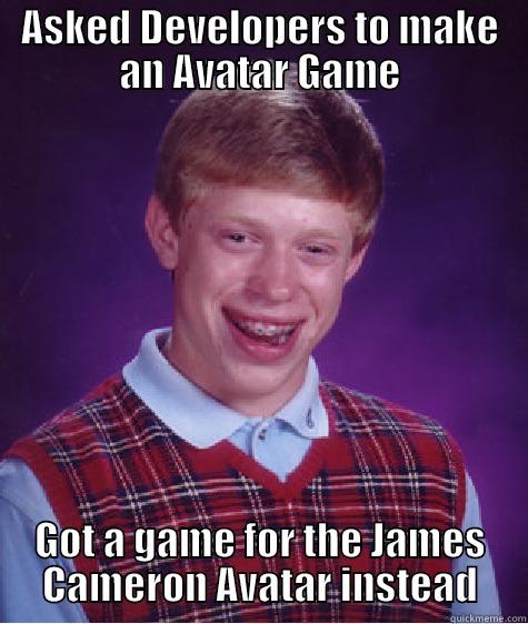 ASKED DEVELOPERS TO MAKE AN AVATAR GAME GOT A GAME FOR THE JAMES CAMERON AVATAR INSTEAD Bad Luck Brian