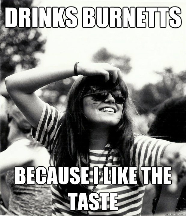 Drinks Burnetts Because I like the taste  Georgetown Hipster