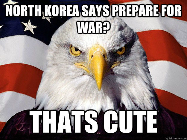 North Korea Says Prepare for war? Thats cute  Evil American Eagle