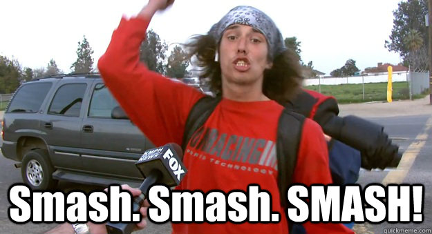 Smash. Smash. SMASH!  