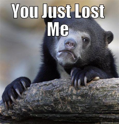 YOU JUST LOST ME  Confession Bear