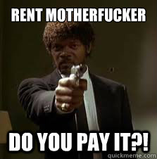 RENT MOTHERFUCKER DO YOU PAY IT?!  Pulp Fiction meme
