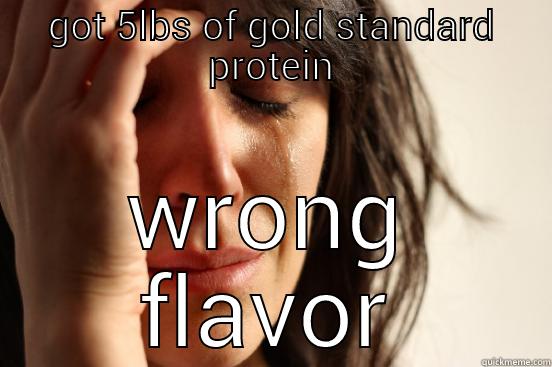 GOT 5LBS OF GOLD STANDARD PROTEIN WRONG FLAVOR First World Problems