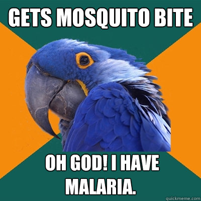 Gets Mosquito Bite  OH GOD! I Have Malaria.  Paranoid Parrot