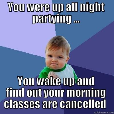 YOU WERE UP ALL NIGHT PARTYING ... YOU WAKE UP AND FIND OUT YOUR MORNING CLASSES ARE CANCELLED  Success Kid
