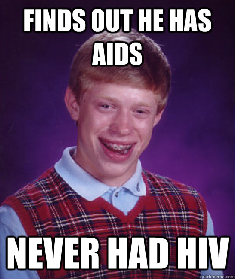 Finds Out He Has AIDS Never Had HIV  Bad Luck Brian