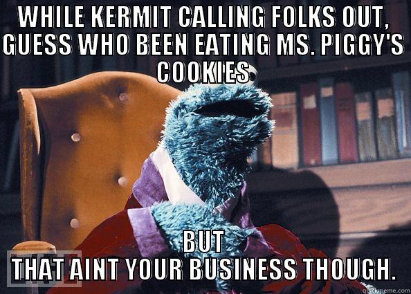 WHILE KERMIT CALLING FOLKS OUT, GUESS WHO BEEN EATING MS. PIGGY'S COOKIES BUT THAT AINT YOUR BUSINESS THOUGH. Cookie Monster