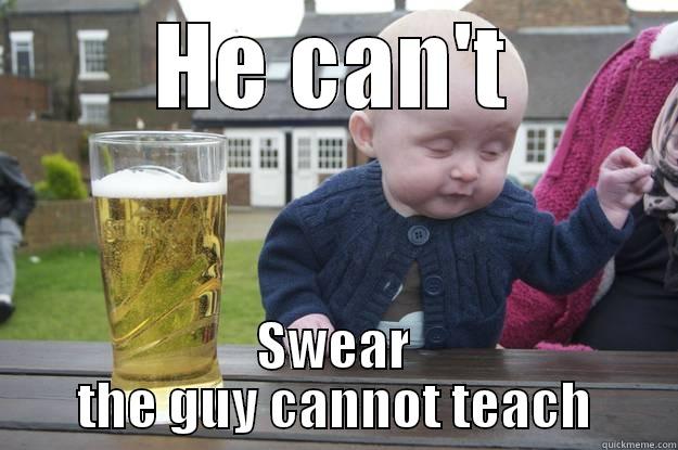 HE CAN'T SWEAR THE GUY CANNOT TEACH drunk baby