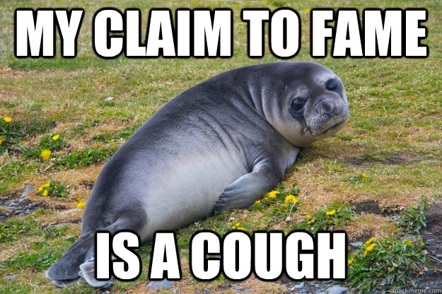 my claim to fame is a cough  - my claim to fame is a cough   sad seal