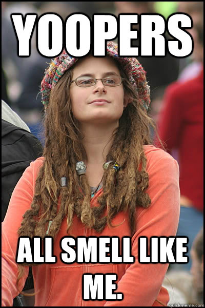 Yoopers all smell like me.  College Liberal