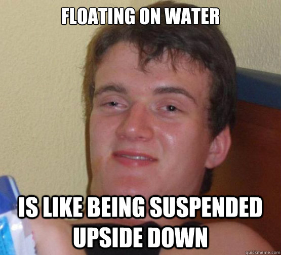 floating on water is like being suspended upside down - floating on water is like being suspended upside down  Misc