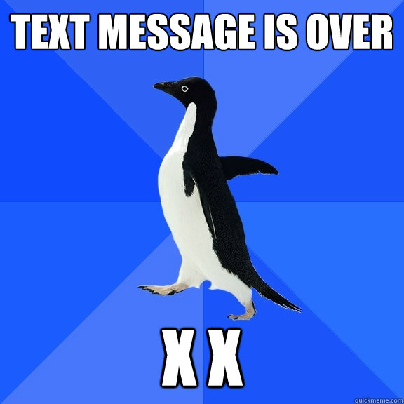 Text message is over X X  Socially Awkward Penguin