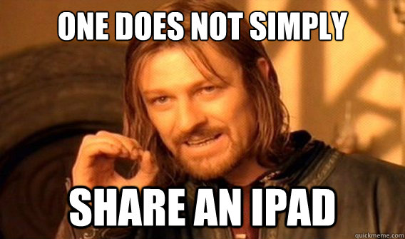 one does not simply share an ipad  onedoesnotsimply