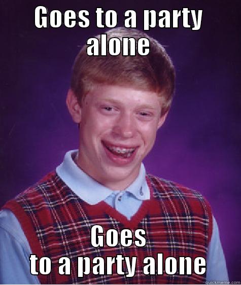 GOES TO A PARTY ALONE GOES TO A PARTY ALONE Bad Luck Brian
