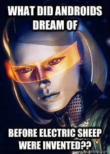 WHAT DID ANDROIDS DREAM OF BEFORE ELECTRIC SHEEP WERE INVENTED??  Future World Problems