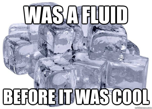 Was a fluid before it was cool  