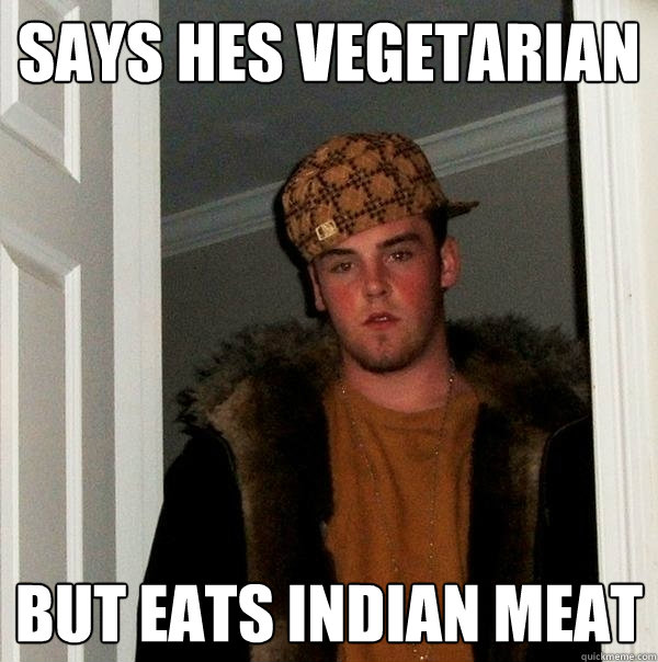 says hes vegetarian but eats indian meat   Scumbag