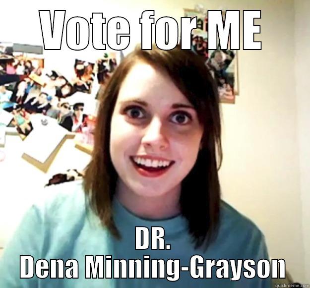 VOTE FOR ME DR. DENA MINNING-GRAYSON Overly Attached Girlfriend
