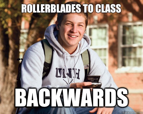 Rollerblades to class Backwards  College Freshman