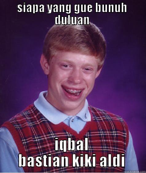 SIAPA YANG GUE BUNUH DULUAN IQBAL BASTIAN KIKI ALDI Bad Luck Brian