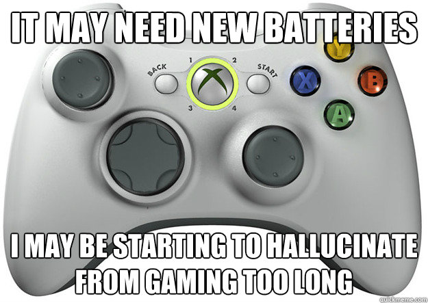 It may need new batteries I may be starting to hallucinate from gaming too long - It may need new batteries I may be starting to hallucinate from gaming too long  xbox controller