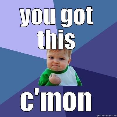 YOU GOT THIS C'MON Success Kid