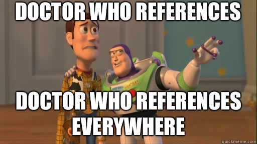 Doctor Who references Doctor Who references everywhere  Everywhere