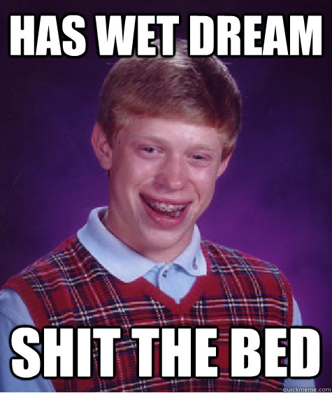 has wet dream shit the bed  Bad Luck Brian
