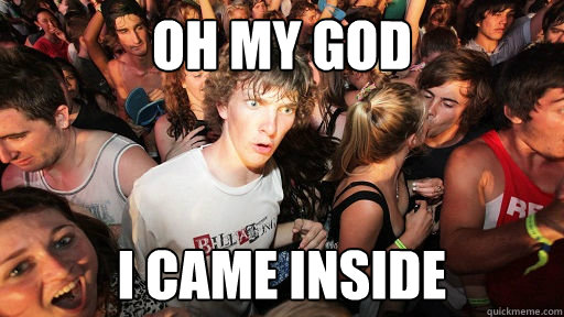 oh my god I came inside  Sudden Clarity Clarence