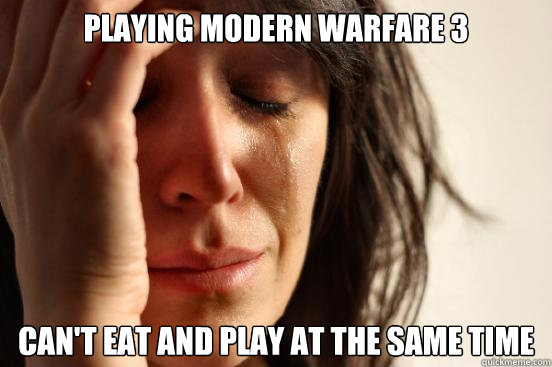 Playing Modern Warfare 3 Can't eat and play at the same time  First World Problems