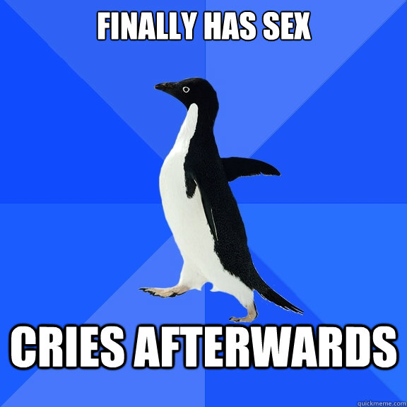 Finally has sex cries afterwards  Socially Awkward Penguin