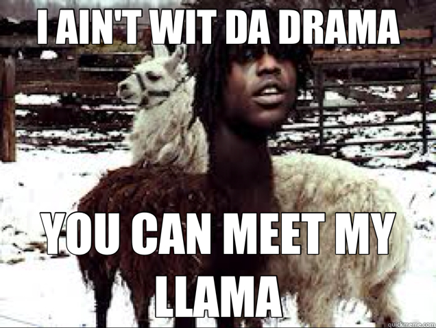 I AIN'T WIT DA DRAMA YOU CAN MEET MY LLAMA - I AIN'T WIT DA DRAMA YOU CAN MEET MY LLAMA  Chief Keef Llama