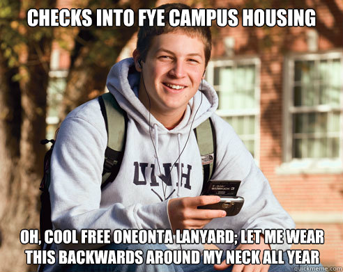 Checks into FYE Campus housing Oh, cool free oneonta lanyard; let me wear this backwards around my neck all year    College Freshman