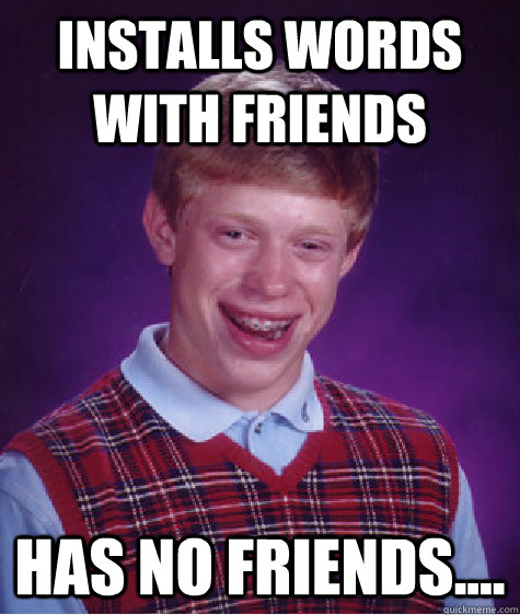 Installs Words with Friends Has no friends.... - Installs Words with Friends Has no friends....  Bad Luck Brian