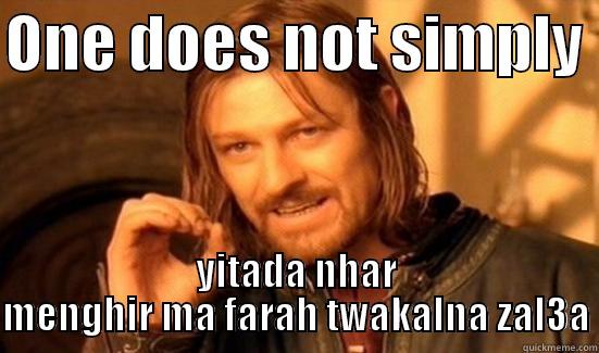ONE DOES NOT SIMPLY  YITADA NHAR MENGHIR MA FARAH TWAKALNA ZAL3A Boromir