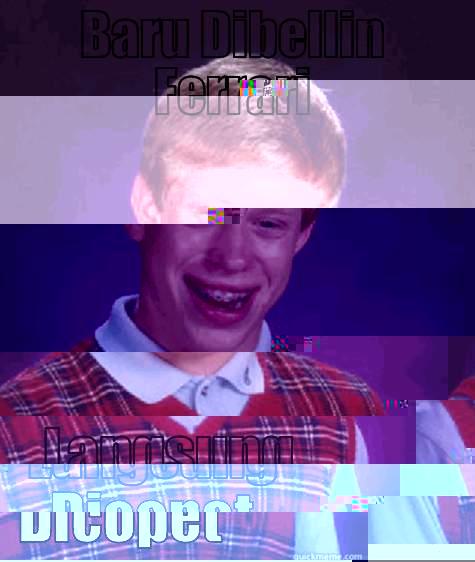 BARU DIBELLIN FERRARI LANGSUNG DICOPET Bad Luck Brian