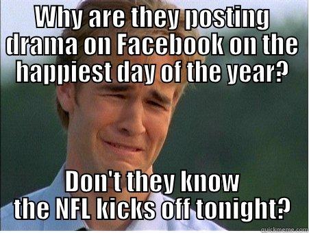 WHY ARE THEY POSTING DRAMA ON FACEBOOK ON THE HAPPIEST DAY OF THE YEAR? DON'T THEY KNOW THE NFL KICKS OFF TONIGHT? 1990s Problems